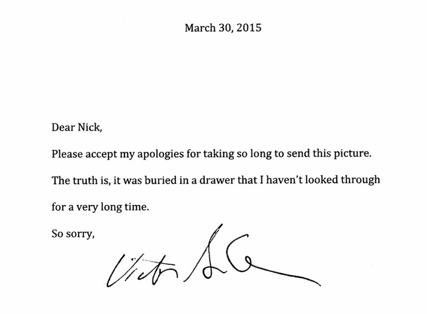 A letter dated March 30, 2015 that reads "Dear Nick, Please accept my apologies for taking so long to send this picture. The truth is, it was buried in a drawer that I haven't looked through for a very long time. So sorry," and signed by Victor Garber.